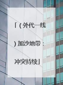 （外代一线）加沙地带：冲突持续